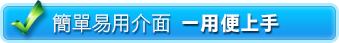 簡單易用介面 - 一用便上手 簡單易用介面 - 一用便上手